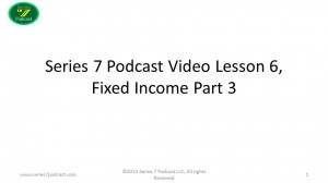 Series 7 Podcast Episode 6, Fixed Income 3